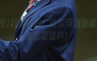 赶紧收藏！吃瓜网浏览器入口教你获取猛料！