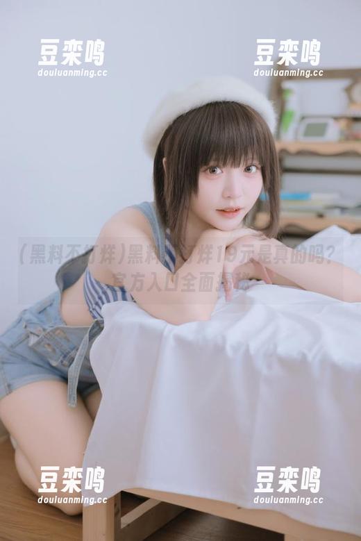 黑料不打烊 黑料不打烊19元是真的吗?官方入口全面揭秘